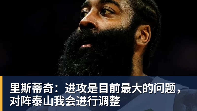 里斯蒂奇：进攻是目前最大的问题，对阵泰山我会进行调整