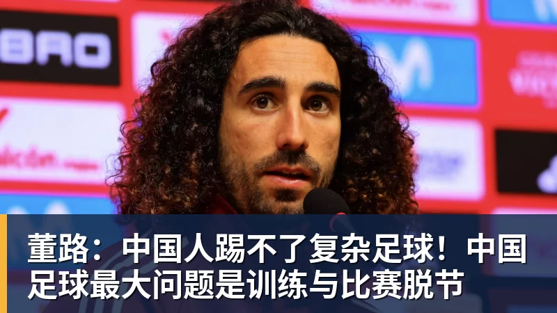 好博体育董路：中国人踢不了复杂足球！中国足球最大问题是训练与比赛脱节