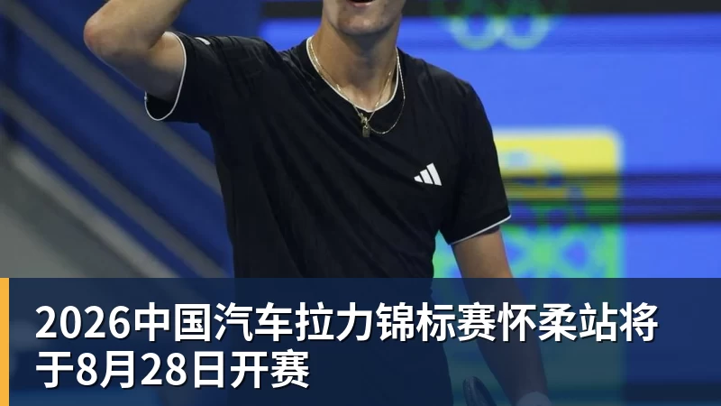 好博体育2026中国汽车拉力锦标赛怀柔站将于8月28日开赛