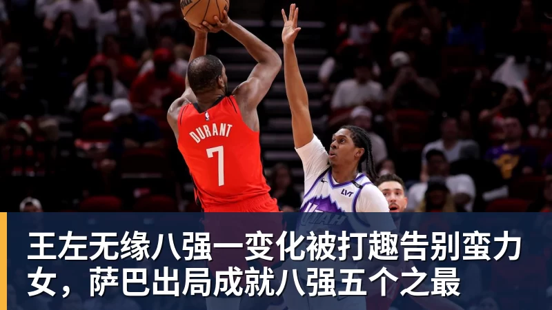 好博体育王左无缘八强一变化被打趣告别蛮力女，萨巴出局成就八强五个之最