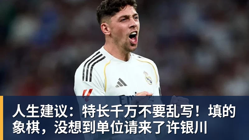好博体育人生建议：特长千万不要乱写！填的象棋，没想到单位请来了许银川