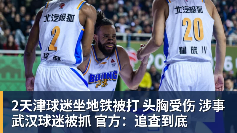 好博体育2天津球迷坐地铁被打 头胸受伤 涉事武汉球迷被抓 官方：追查到底