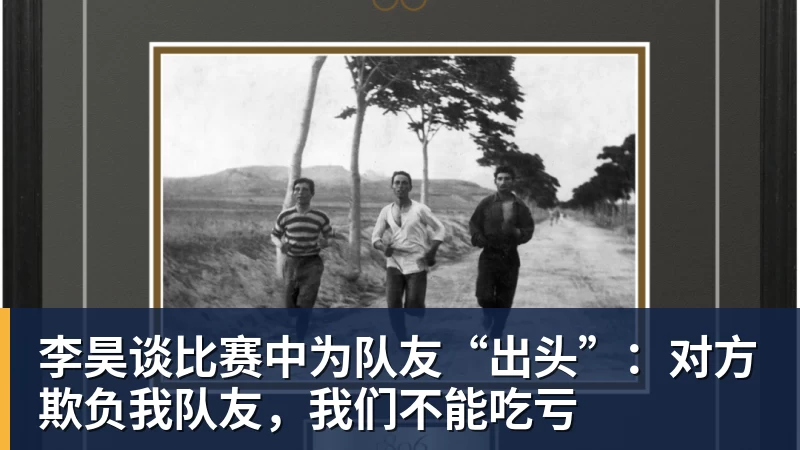 好博体育李昊谈比赛中为队友“出头”:对方欺负我队友,我们不能吃亏