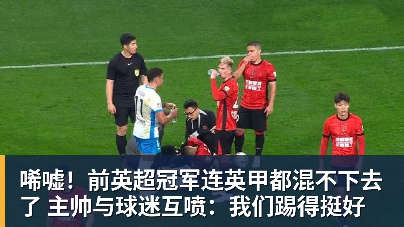 好博体育唏嘘!前英超冠军连英甲都混不下去了 主帅与球迷互喷:我们踢得挺好