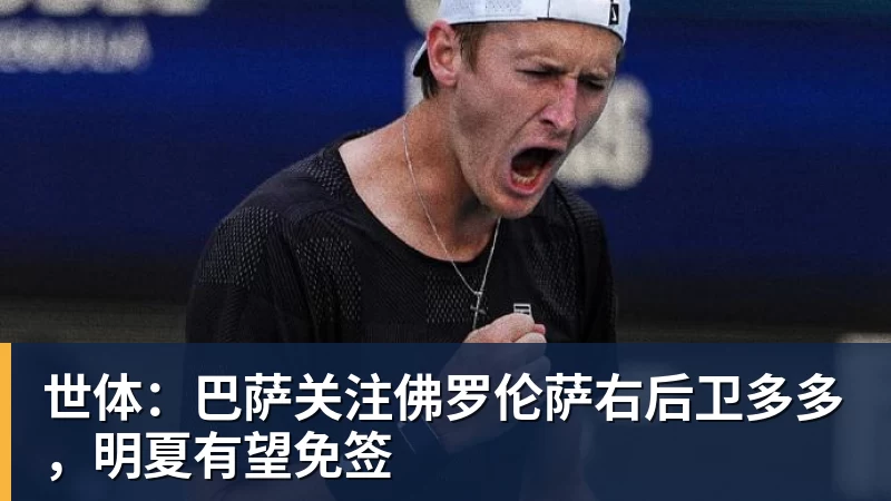 好博体育世体：巴萨关注佛罗伦萨右后卫多多，明夏有望免签