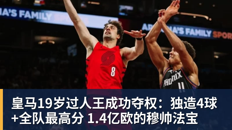 好博体育皇马19岁过人王成功夺权:独造4球+全队最高分 1.4亿欧的穆帅法宝